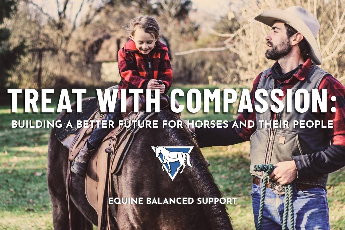 A man in a red and black flannel shirt and a cowboy hat, supervising a young child dressed similarly on horseback, with Equine Balanced Support's logo and text: "Treat with Compassion: Building a Better Future for Horses and their People"